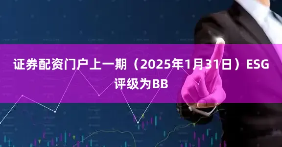 证券配资门户上一期（2025年1月31日）ESG评级为BB